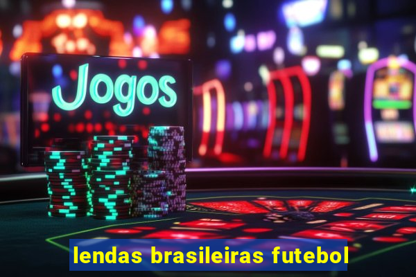 lendas brasileiras futebol